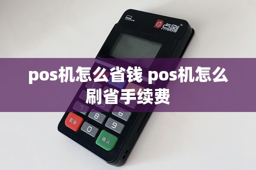 pos机怎么省钱 pos机怎么刷省手续费