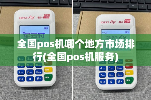 全国pos机哪个地方市场排行(全国pos机服务)