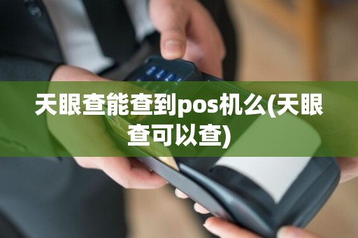 天眼查能查到pos机么(天眼查可以查)