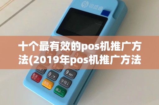 十个最有效的pos机推广方法(2019年pos机推广方法)