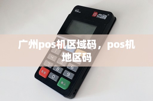 广州pos机区域码，pos机地区码