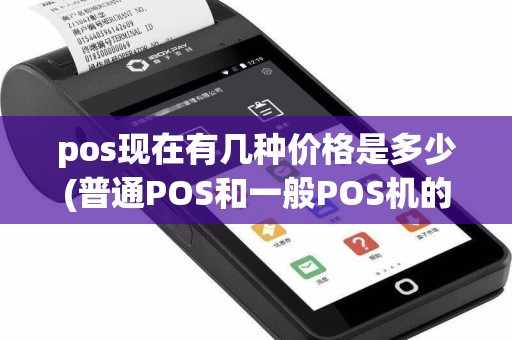 pos现在有几种价格是多少(普通POS和一般POS机的型号)