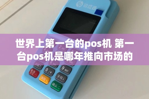 世界上第一台的pos机 第一台pos机是哪年推向市场的  第1张