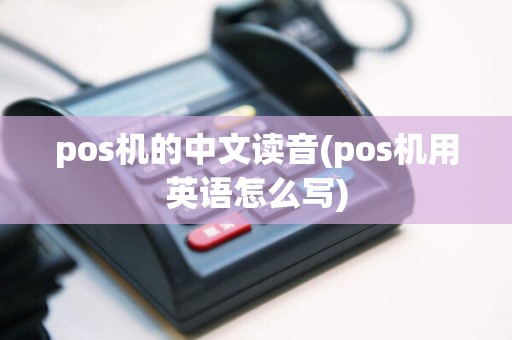 pos机的中文读音(pos机用英语怎么写)