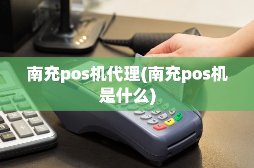 南充pos机代理(南充pos机是什么)