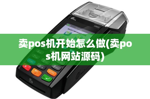 卖pos机开始怎么做(卖pos机网站源码)