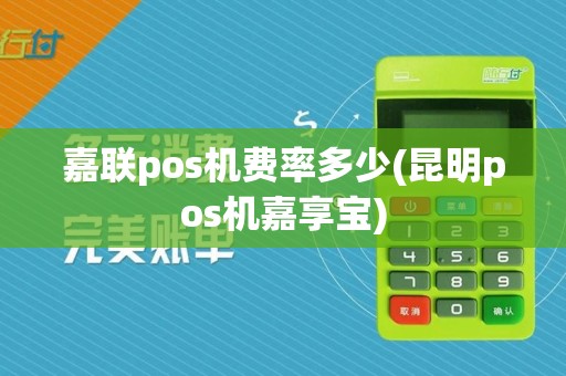 嘉联pos机费率多少(昆明pos机嘉享宝)