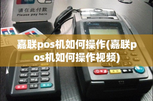 嘉联pos机如何操作(嘉联pos机如何操作视频)  第1张