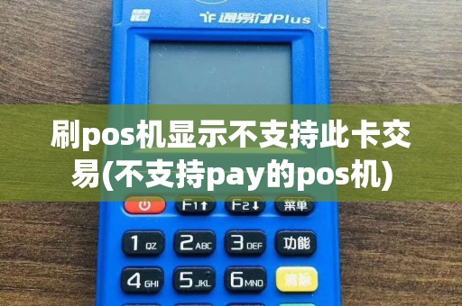 刷pos机显示不支持此卡交易(不支持pay的pos机)