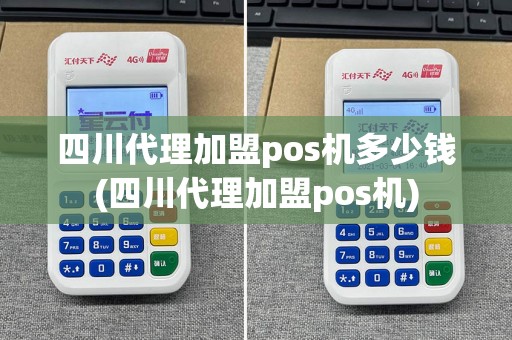 四川代理加盟pos机多少钱(四川代理加盟pos机)