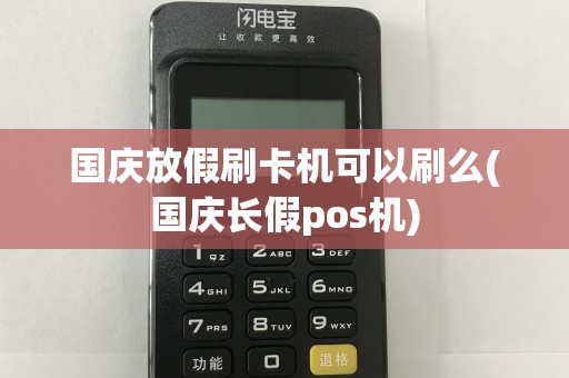 国庆放假刷卡机可以刷么(国庆长假pos机)  第1张