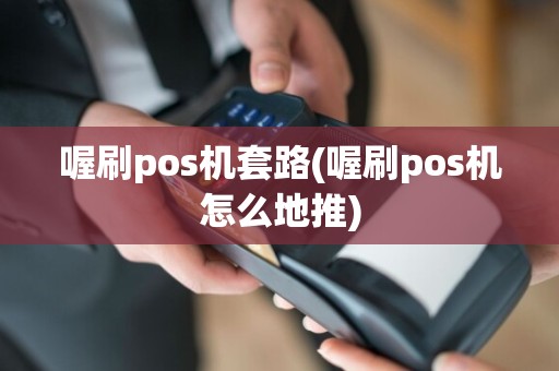 喔刷pos机套路(喔刷pos机怎么地推)