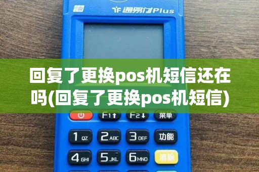 回复了更换pos机短信还在吗(回复了更换pos机短信)