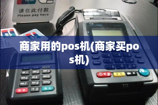 商家用的pos机(商家买pos机)