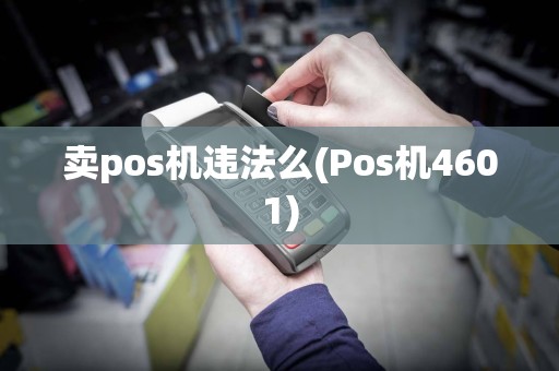卖pos机违法么(Pos机4601)