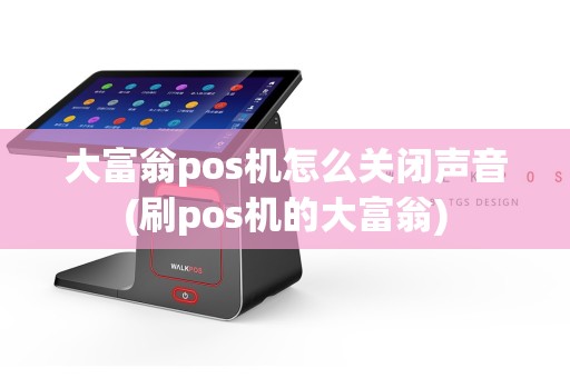 大富翁pos机怎么关闭声音(刷pos机的大富翁)