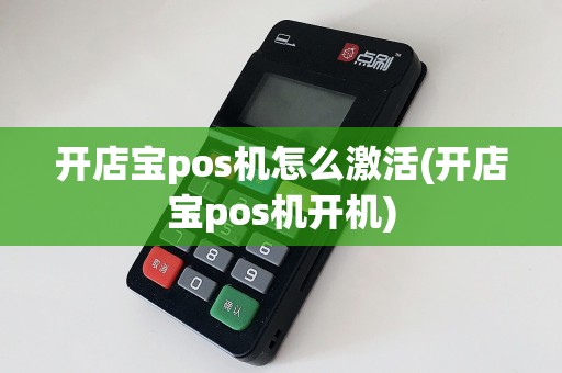 开店宝pos机怎么激活(开店宝pos机开机)  第1张