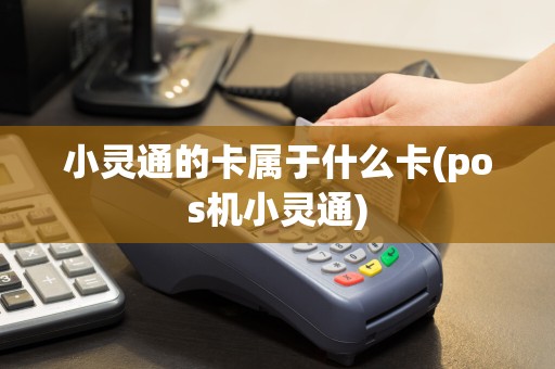 小灵通的卡属于什么卡(pos机小灵通)