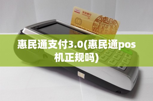 惠民通支付3.0(惠民通pos机正规吗)