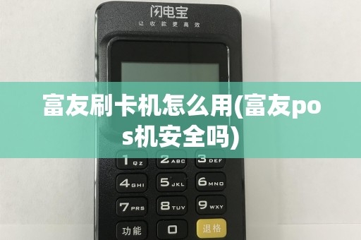 富友刷卡机怎么用(富友pos机安全吗)