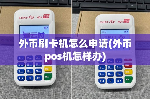 外币刷卡机怎么申请(外币pos机怎样办)
