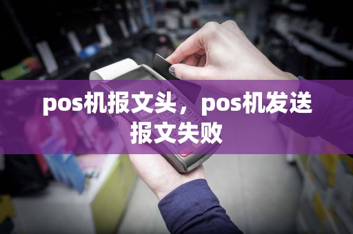 pos机报文头，pos机发送报文失败  第1张