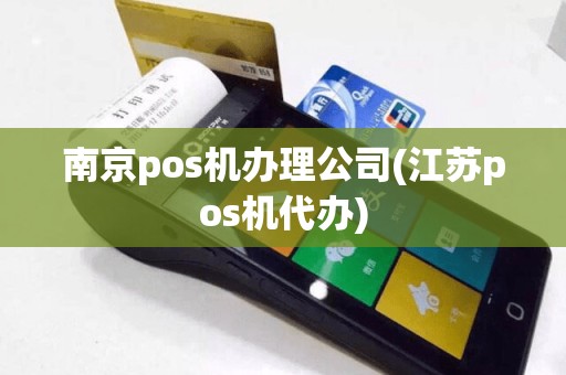 南京pos机办理公司(江苏pos机代办)