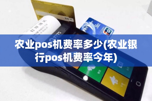 农业pos机费率多少(农业银行pos机费率今年)