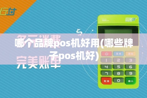 哪个品牌pos机好用(哪些牌子pos机好)  第1张