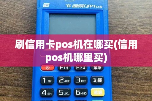 刷信用卡pos机在哪买(信用pos机哪里买)