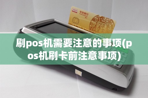 刷pos机需要注意的事项(pos机刷卡前注意事项)