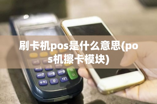刷卡机pos是什么意思(pos机擦卡模块)