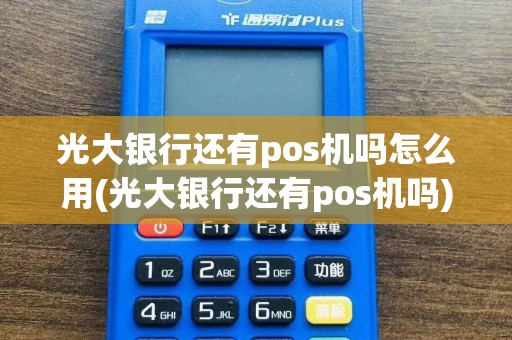 光大银行还有pos机吗怎么用(光大银行还有pos机吗)  第1张