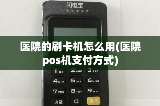 医院的刷卡机怎么用(医院pos机支付方式)