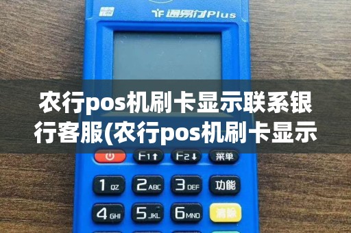 农行pos机刷卡显示联系银行客服(农行pos机刷卡显示联系银行)