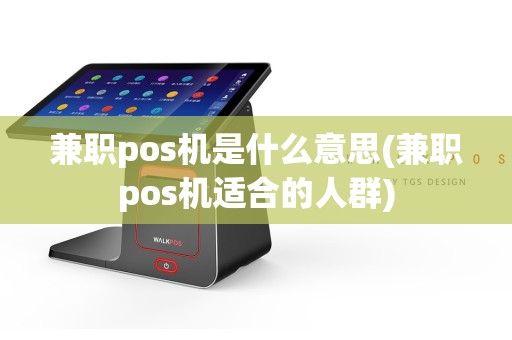 兼职pos机是什么意思(兼职pos机适合的人群)