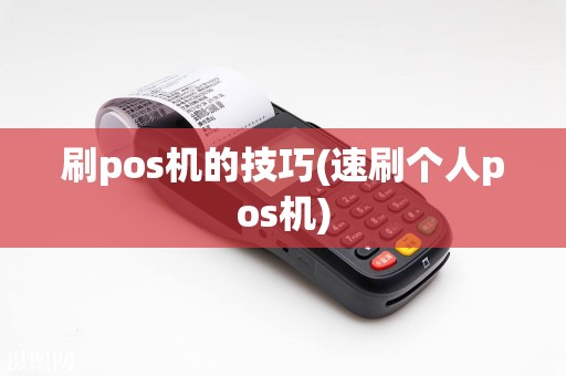 刷pos机的技巧(速刷个人pos机)