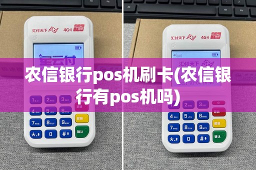 农信银行pos机刷卡(农信银行有pos机吗)