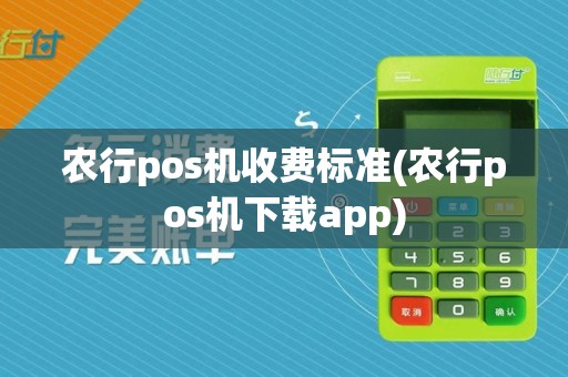 农行pos机收费标准(农行pos机下载app)