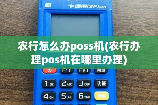 农行怎么办poss机(农行办理pos机在哪里办理)