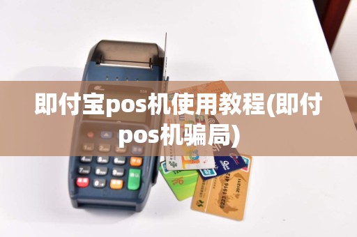 即付宝pos机使用教程(即付pos机骗局)