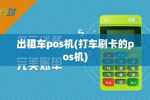 出租车pos机(打车刷卡的pos机)