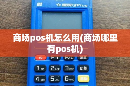 商场pos机怎么用(商场哪里有pos机)
