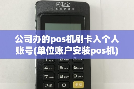 公司办的pos机刷卡入个人账号(单位账户安装pos机)