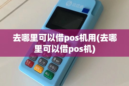 去哪里可以借pos机用(去哪里可以借pos机)