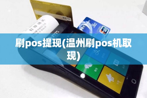 刷pos提现(温州刷pos机取现)