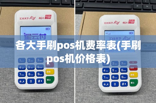 各大手刷pos机费率表(手刷pos机价格表)