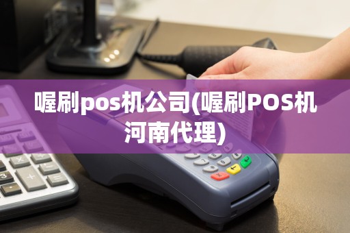 喔刷pos机公司(喔刷POS机河南代理)