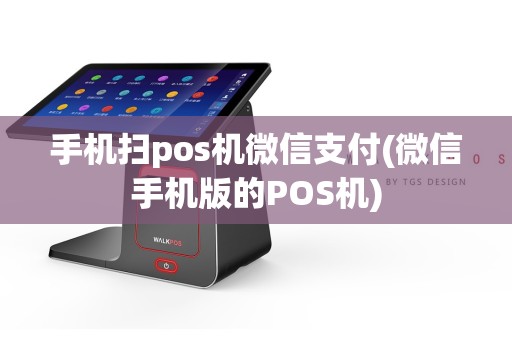手机扫pos机微信支付(微信手机版的POS机)  第1张
