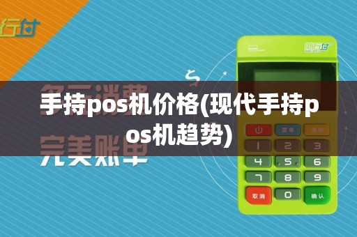 手持pos机价格(现代手持pos机趋势)